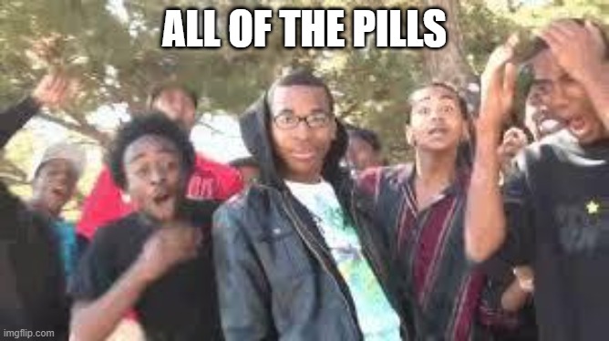 ALL OF THE PILLS | image tagged in supa hot fire | made w/ Imgflip meme maker