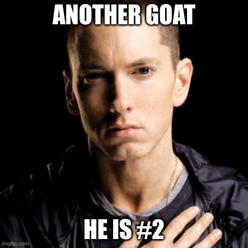 Eminem | ANOTHER GOAT; HE IS #2 | image tagged in memes,eminem,goat,rap | made w/ Imgflip meme maker