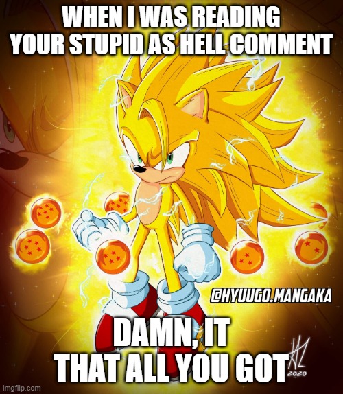 WHEN I WAS READING YOUR STUPID AS HELL COMMENT DAMN, IT THAT ALL YOU GOT | made w/ Imgflip meme maker