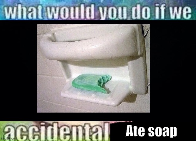 Ate soap | made w/ Imgflip meme maker