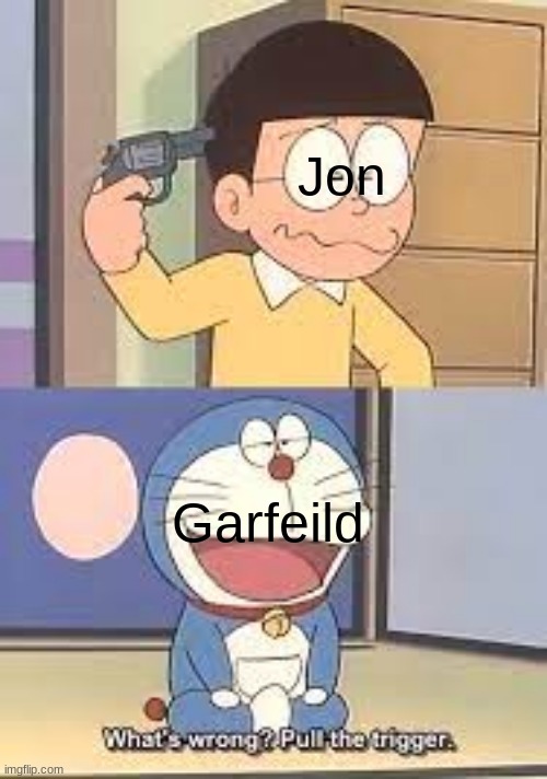 garfeild and jon | Jon; Garfeild | image tagged in doraemon pull the trigger | made w/ Imgflip meme maker