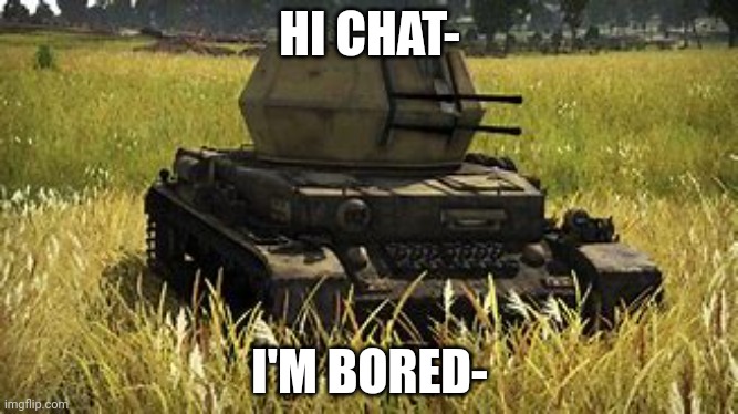 Wirbelwind | HI CHAT-; I'M BORED- | image tagged in wirbelwind | made w/ Imgflip meme maker