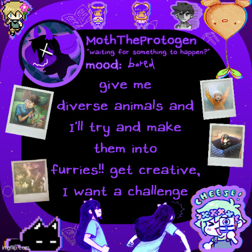 give me animals that would be hard to make anthro, and I'll try and do it | bored; give me diverse animals and I'll try and make them into furries!! get creative, I want a challenge | image tagged in moths omori temp,furry,art,challenge | made w/ Imgflip meme maker