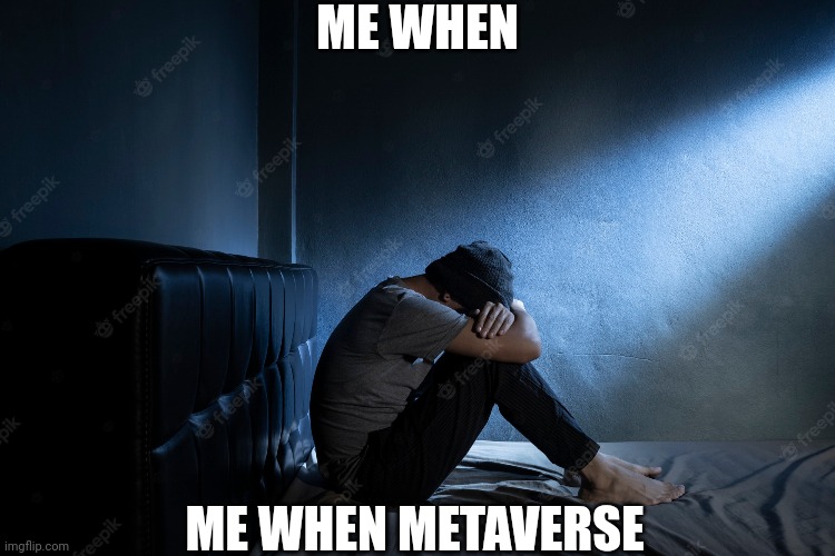 ME WHEN; ME WHEN METAVERSE | made w/ Imgflip meme maker