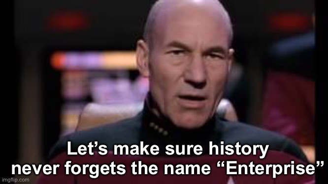 Let’s make sure history never forgets the name “Enterprise” | made w/ Imgflip meme maker