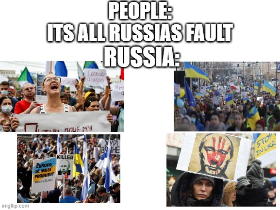 this isnt a repost but it said try reposts or politics i couldnt find any politics so yes | PEOPLE:
ITS ALL RUSSIAS FAULT; RUSSIA: | image tagged in russia,political meme,ukrainian lives matter,ukraine,politics | made w/ Imgflip meme maker