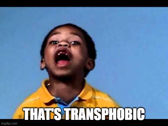 That's racist 2 | THAT'S TRANSPHOBIC | image tagged in that's racist 2 | made w/ Imgflip meme maker