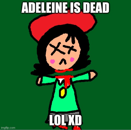adeleine is dead | ADELEINE IS DEAD; LOL XD | image tagged in adeleine is dead,kirby,funny,cute,death,cursed | made w/ Imgflip meme maker