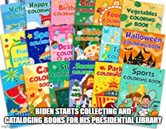 BIDEN STARTS COLLECTING AND CATALOGING BOOKS FOR HIS PRESIDENTIAL LIBRARY | made w/ Imgflip meme maker