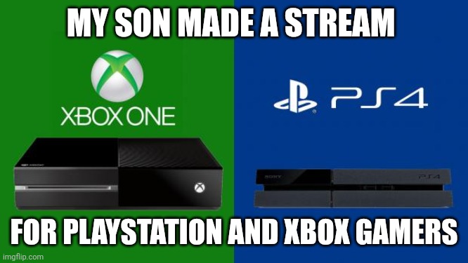 LINK IN COMMENTS | MY SON MADE A STREAM; FOR PLAYSTATION AND XBOX GAMERS | image tagged in ps4 vs xbox one,streams | made w/ Imgflip meme maker