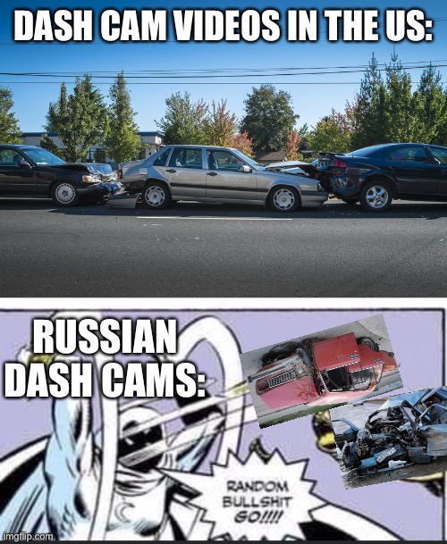Cars, tractors and trains flying out of nowhere |  DASH CAM VIDEOS IN THE US:; RUSSIAN DASH CAMS: | image tagged in car wreck,random bullshit go | made w/ Imgflip meme maker