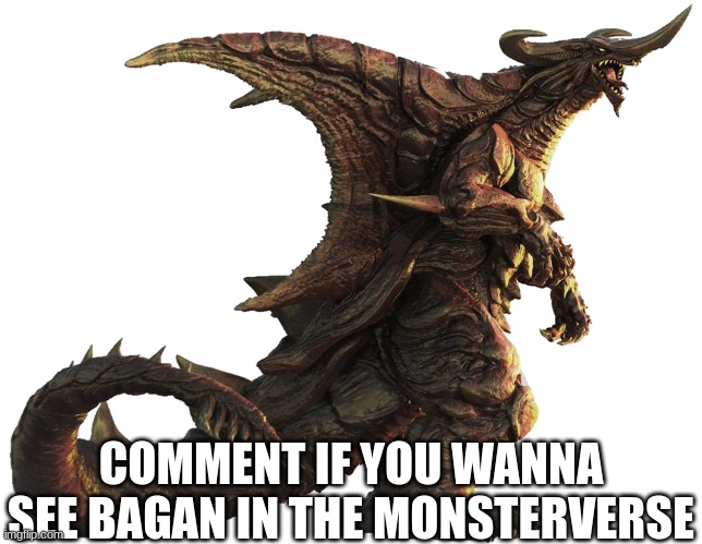 Bagan | COMMENT IF YOU WANNA SEE BAGAN IN THE MONSTERVERSE | image tagged in bagan,godzilla,kaiju,monsterverse | made w/ Imgflip meme maker