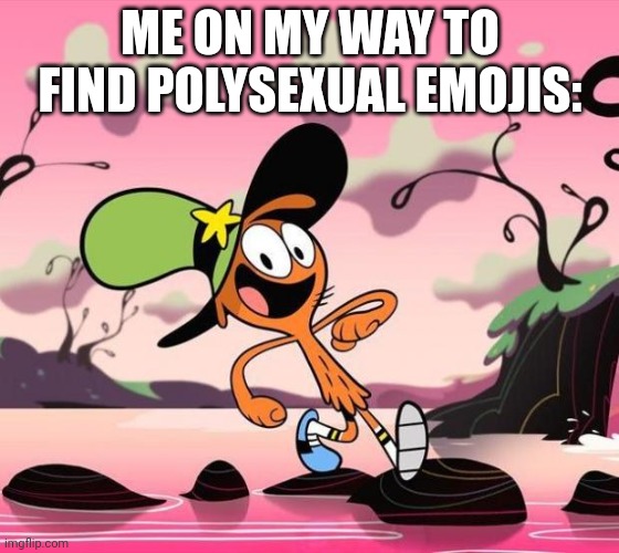 Wander Over Yonder | ME ON MY WAY TO FIND POLYSEXUAL EMOJIS: | image tagged in wander over yonder | made w/ Imgflip meme maker
