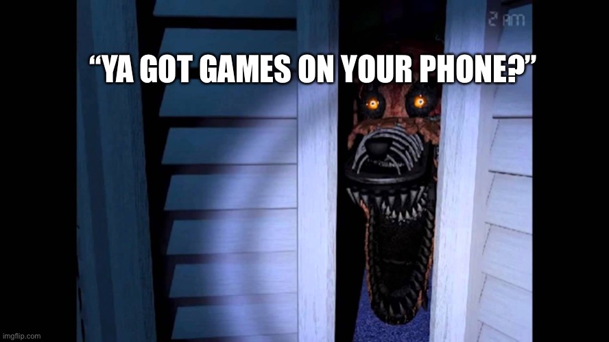 Angry birds | “YA GOT GAMES ON YOUR PHONE?” | image tagged in foxy fnaf 4 | made w/ Imgflip meme maker