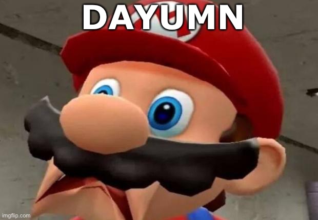Mario WTF | DAYUMN | image tagged in mario wtf | made w/ Imgflip meme maker