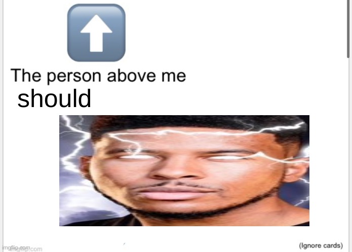 Person above below | should | image tagged in person above below | made w/ Imgflip meme maker