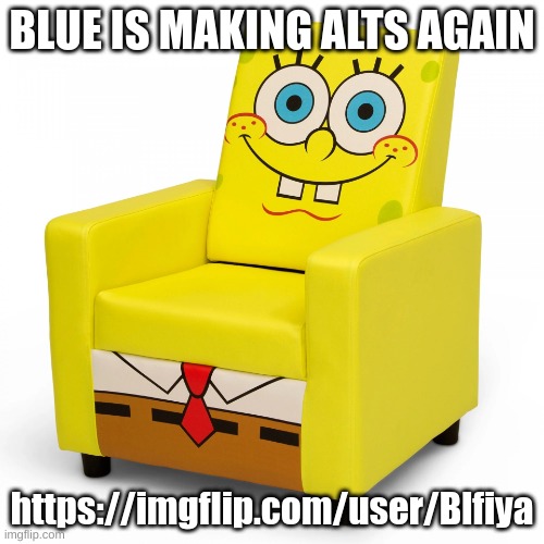 kill me | BLUE IS MAKING ALTS AGAIN; https://imgflip.com/user/Blfiya | image tagged in memes,funny,blue,blfiya,caught in 4k,blue alts | made w/ Imgflip meme maker