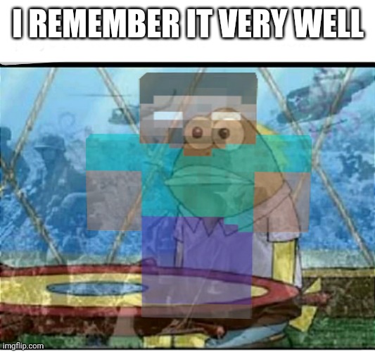 I REMEMBER IT VERY WELL | made w/ Imgflip meme maker