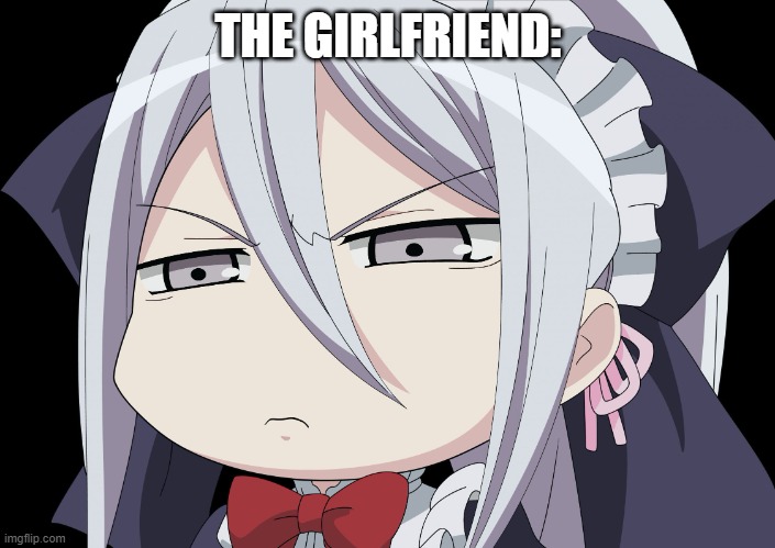 Anime Angry Face | THE GIRLFRIEND: | image tagged in anime angry face | made w/ Imgflip meme maker