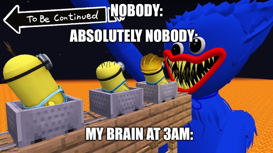 What the Hell?! | NOBODY:; ABSOLUTELY NOBODY:; MY BRAIN AT 3AM: | image tagged in sus,my brain,3am,excited minions,fun,funny | made w/ Imgflip meme maker