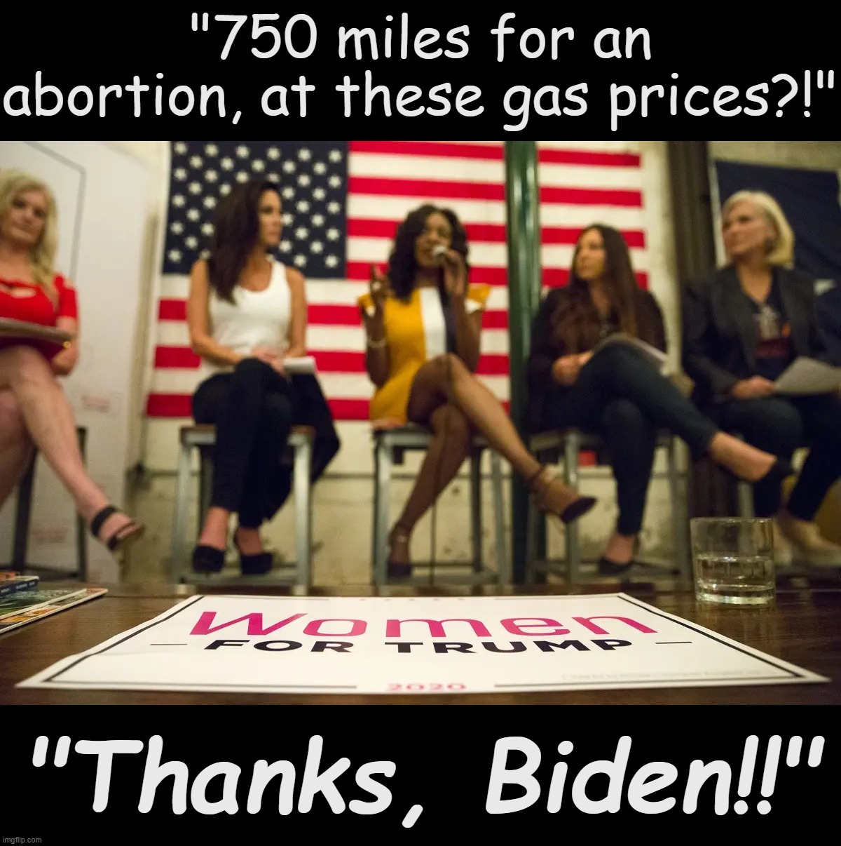 Wow, Republican women of Texas are really owning those libz! | "750 miles for an abortion, at these gas prices?!"; "Thanks, Biden!!" | image tagged in women for trump | made w/ Imgflip meme maker
