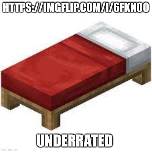 Minecraft bed | HTTPS://IMGFLIP.COM/I/6FKN00; UNDERRATED | image tagged in minecraft bed | made w/ Imgflip meme maker