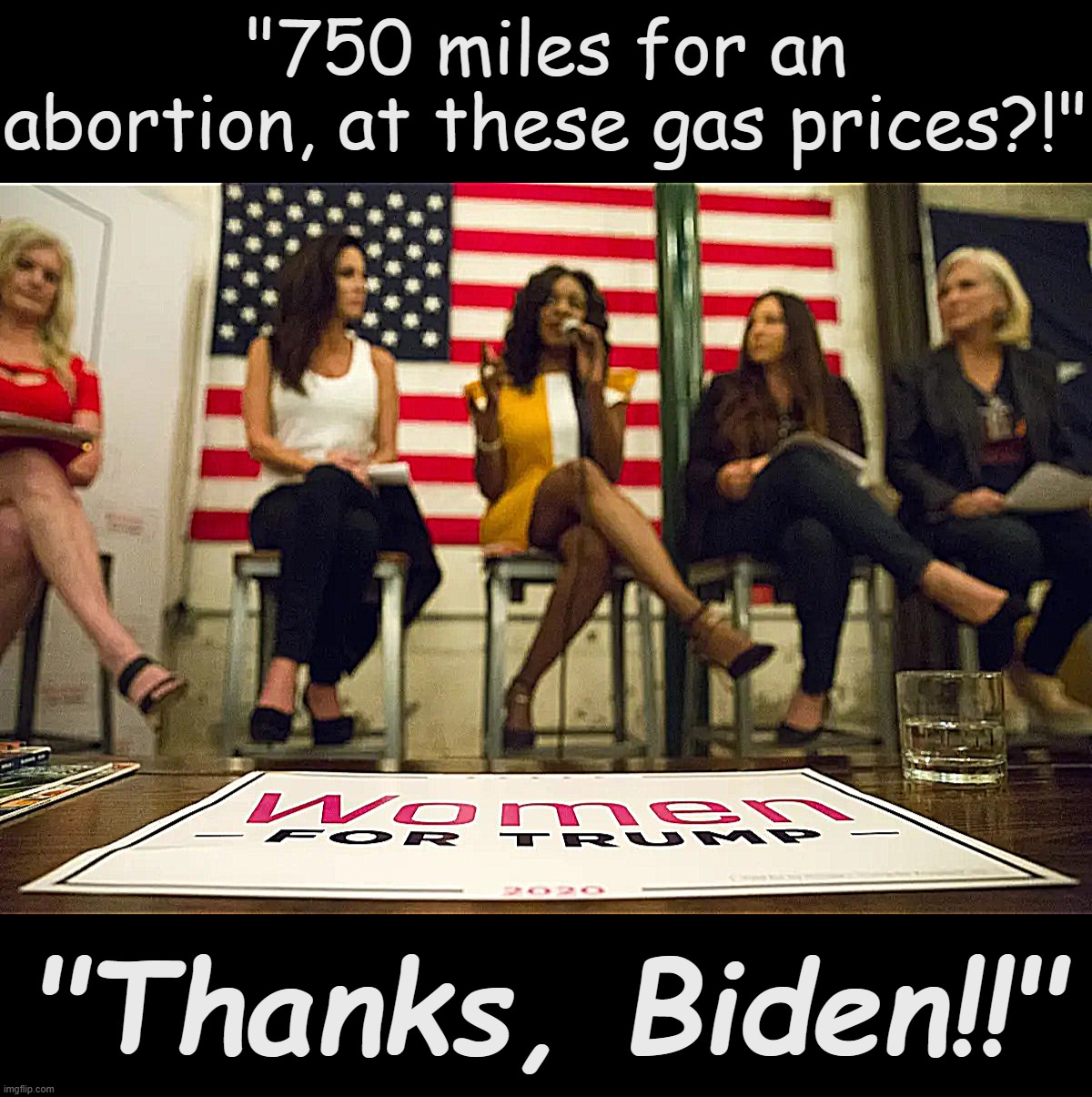 Wow, Republican women of Texas are really owning those libz! | "750 miles for an abortion, at these gas prices?!"; "Thanks, Biden!!" | image tagged in women for trump | made w/ Imgflip meme maker