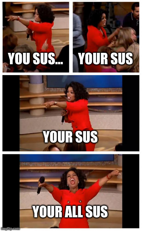 SUS | YOU SUS... YOUR SUS; YOUR SUS; YOUR ALL SUS | image tagged in memes,oprah you get a car everybody gets a car,sus,funny,fun | made w/ Imgflip meme maker