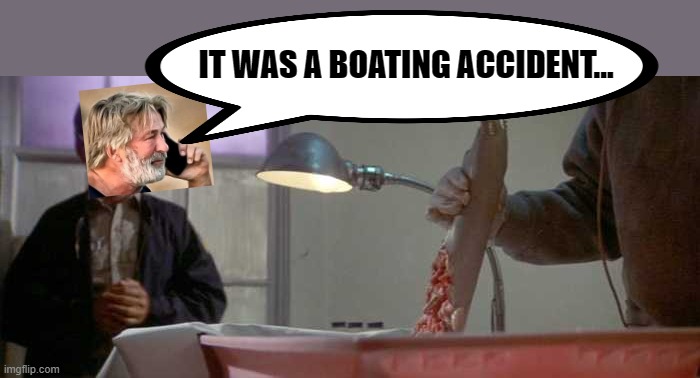 jaws autopsy | IT WAS A BOATING ACCIDENT... | image tagged in jaws autopsy | made w/ Imgflip meme maker