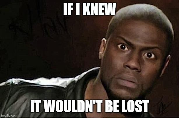 Kevin Hart Meme | IF I KNEW IT WOULDN'T BE LOST | image tagged in memes,kevin hart | made w/ Imgflip meme maker
