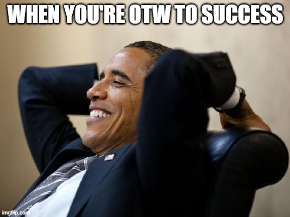 Obama laid back | WHEN YOU'RE OTW TO SUCCESS | image tagged in obama laid back | made w/ Imgflip meme maker