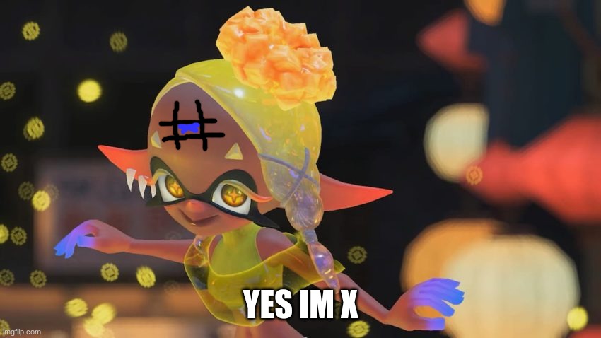 frye Splatoon 3 | YES IM X | image tagged in frye splatoon 3 | made w/ Imgflip meme maker