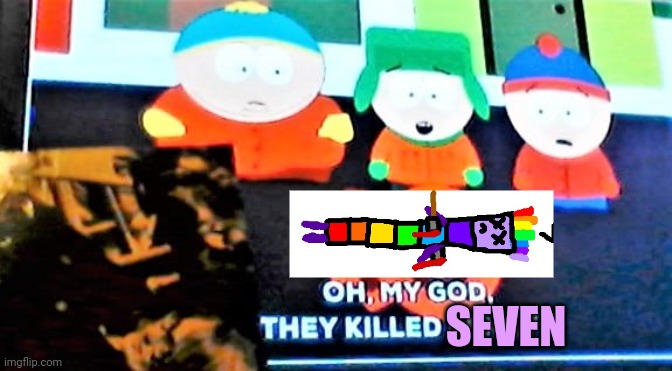 They killed Kenny | SEVEN | image tagged in they killed kenny | made w/ Imgflip meme maker