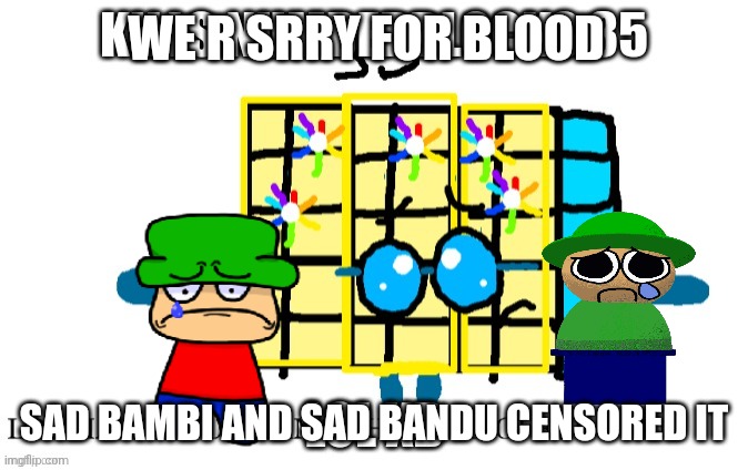 WE R SRRY FOR BLOOD SAD BAMBI AND SAD BANDU CENSORED IT | made w/ Imgflip meme maker