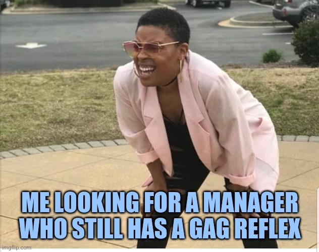 Not pictured: ever finding one | ME LOOKING FOR A MANAGER WHO STILL HAS A GAG REFLEX | image tagged in me looking for,protein,gag,work sucks,bad boss | made w/ Imgflip meme maker