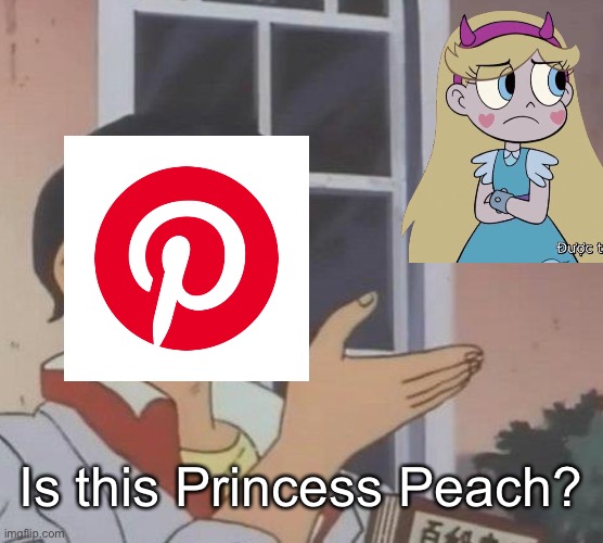 Pinterest be like: |  Is this Princess Peach? | image tagged in memes,is this a pigeon,svtfoe,pinterest,star vs the forces of evil,princess peach | made w/ Imgflip meme maker