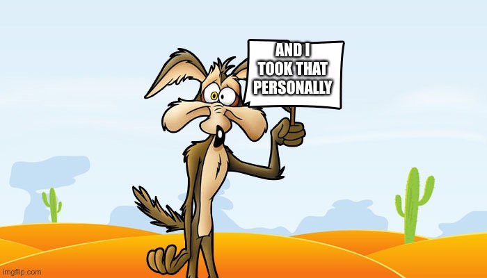 Wile E. Coyote Sign | AND I TOOK THAT PERSONALLY | image tagged in wile e coyote sign | made w/ Imgflip meme maker