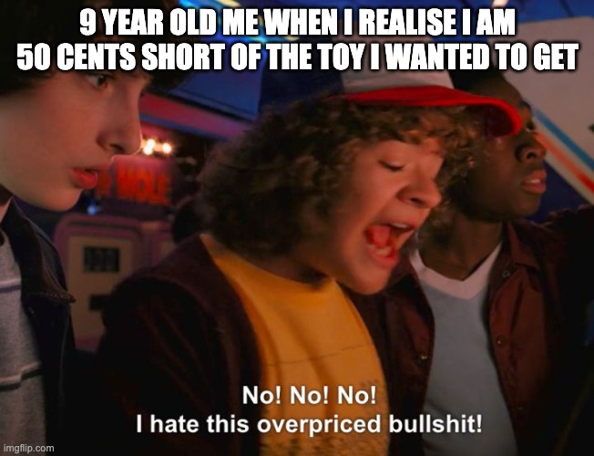 e | 9 YEAR OLD ME WHEN I REALISE I AM 50 CENTS SHORT OF THE TOY I WANTED TO GET | image tagged in stranger things overpriced | made w/ Imgflip meme maker