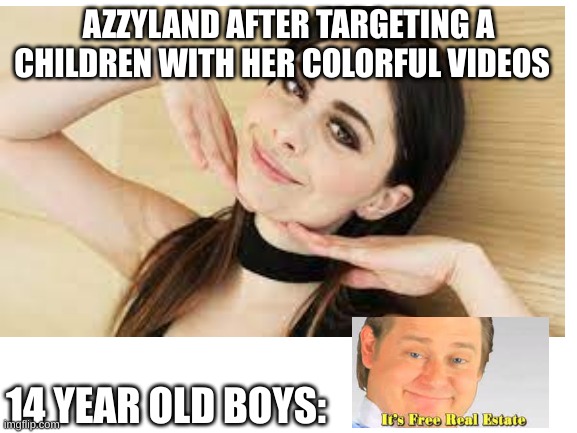 AZZYLAND AFTER TARGETING A CHILDREN WITH HER COLORFUL VIDEOS; 14 YEAR OLD BOYS: | made w/ Imgflip meme maker