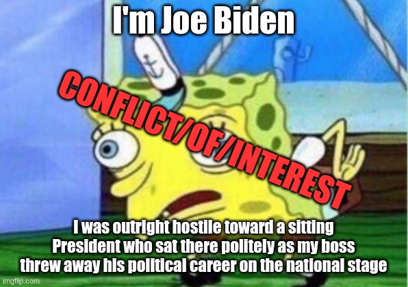 Titleist | I'm Joe Biden; CONFLICT/OF/INTEREST; I was outright hostile toward a sitting President who sat there politely as my boss threw away his political career on the national stage | image tagged in memes,mocking spongebob | made w/ Imgflip meme maker