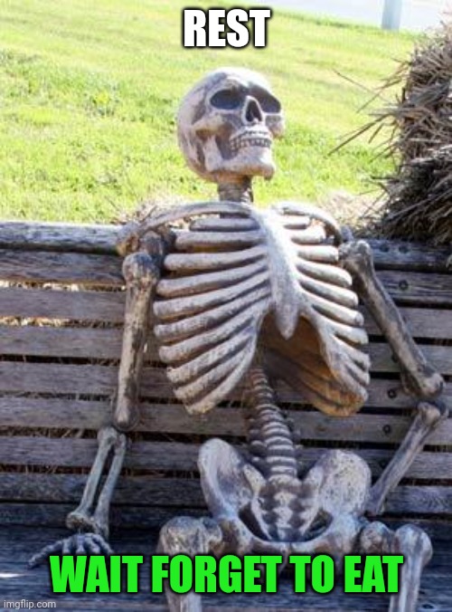 Health | REST; WAIT FORGET TO EAT | image tagged in memes,waiting skeleton | made w/ Imgflip meme maker