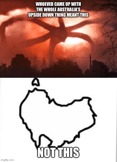 It’s probably true | image tagged in memes,funny,australia,stranger things | made w/ Imgflip meme maker