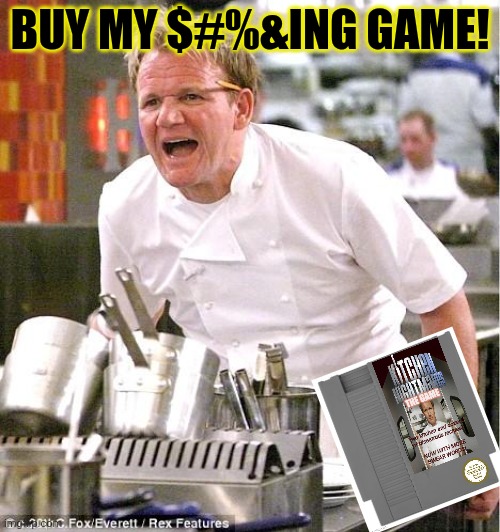 Chef Gordon Ramsay Meme | BUY MY $#%&ING GAME! | image tagged in memes,chef gordon ramsay | made w/ Imgflip meme maker