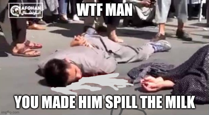 WTF MAN; YOU MADE HIM SPILL THE MILK | made w/ Imgflip meme maker