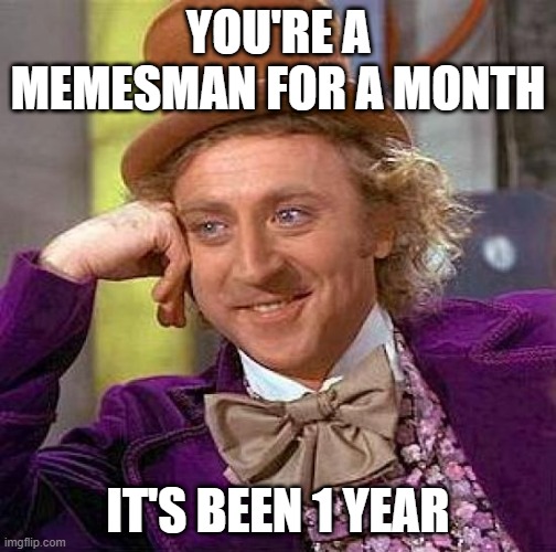 I can do for memesman for a month | YOU'RE A MEMESMAN FOR A MONTH; IT'S BEEN 1 YEAR | image tagged in memes,creepy condescending wonka | made w/ Imgflip meme maker