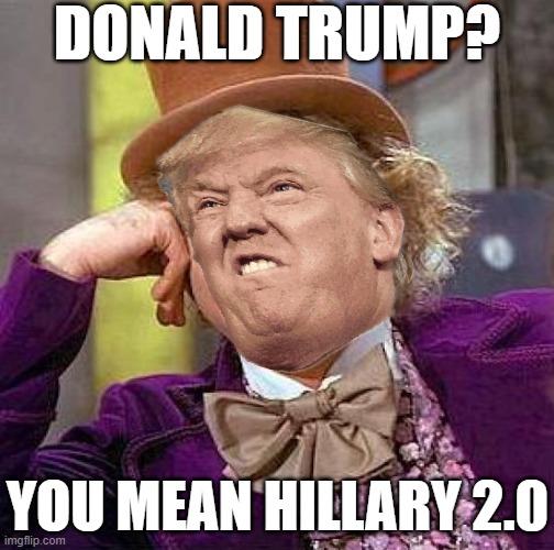 Creepy Condescending Trump, Lock Him Up | DONALD TRUMP? YOU MEAN HILLARY 2.0 | image tagged in creepy condescending wonka,crooked hillary,wtf hillary,hillary emails,hillary for prison,trump hillary | made w/ Imgflip meme maker