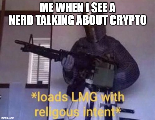 crypto more like cringeto |  ME WHEN I SEE A NERD TALKING ABOUT CRYPTO | image tagged in loads lmg with religious intent,crypto,memes,fun,relatable,nerds | made w/ Imgflip meme maker