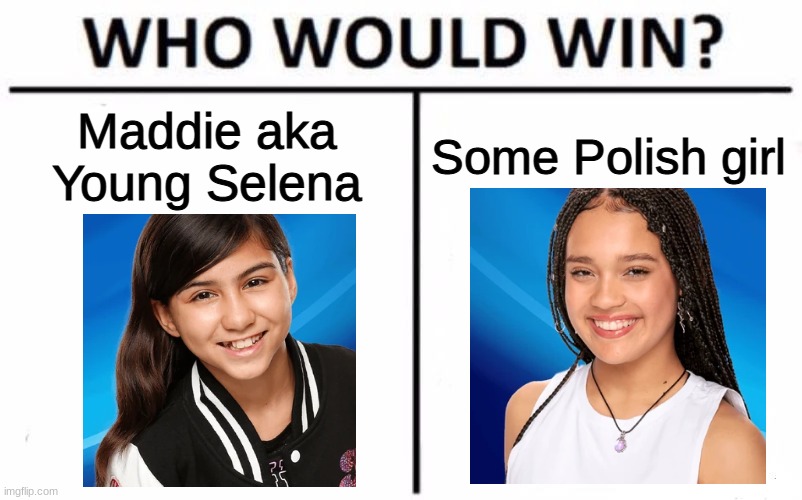 Spoiler Alert: Sara will win AGT this season | Maddie aka Young Selena; Some Polish girl | image tagged in memes,who would win,agt,polish,singer,selena | made w/ Imgflip meme maker