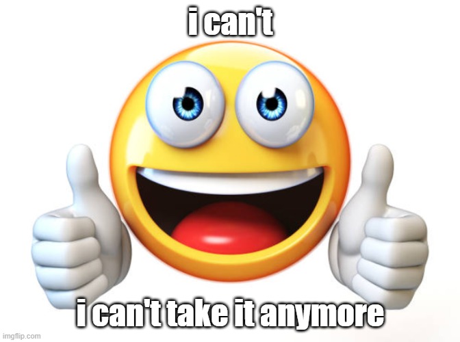 n | i can't; i can't take it anymore | image tagged in thumbs up emoji | made w/ Imgflip meme maker