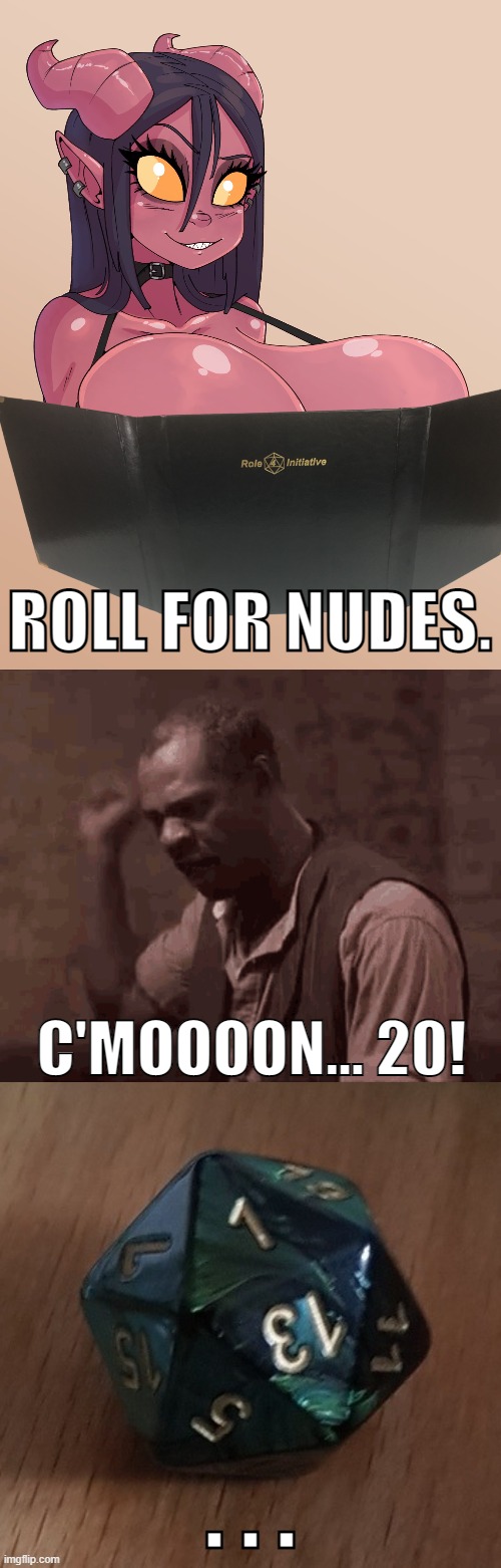 Does this mean you gotta put more clothes on? xD | ROLL FOR NUDES. C'MOOOON... 20! . . . | image tagged in memes,funny,dungeons and dragons,roll,dice,feral tiefling | made w/ Imgflip meme maker
